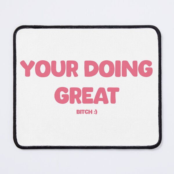 Item preview, your doing great bitch designed and sold by chihab21.
