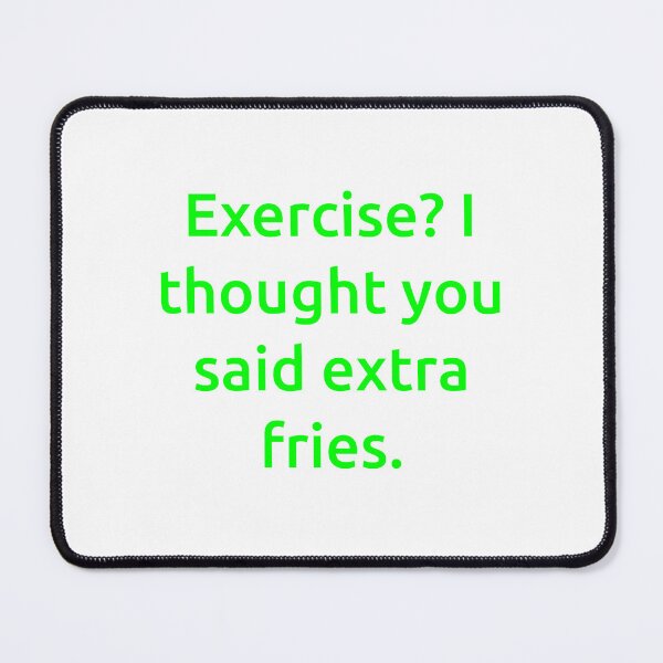 Item preview, Exercise? I thought you said extra fries. designed and sold by IMCDT.