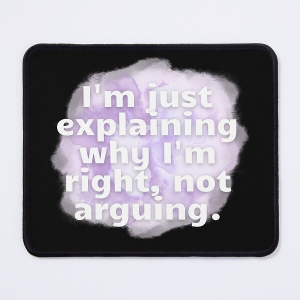 Item preview, I'm just explaining why I'm right, not arguing. designed and sold by Kubala.