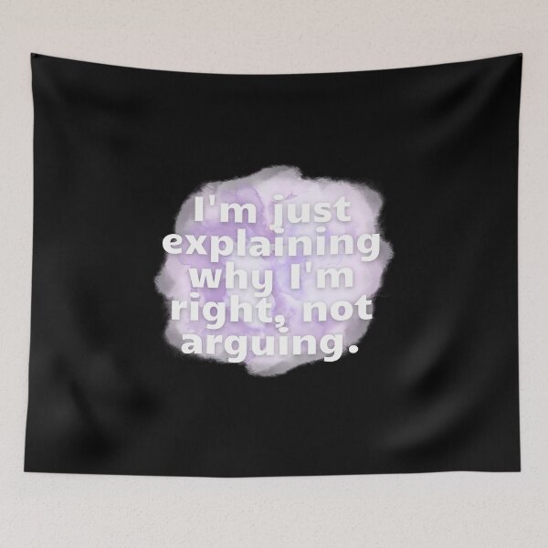 Item preview, I'm just explaining why I'm right, not arguing. designed and sold by Kubala.