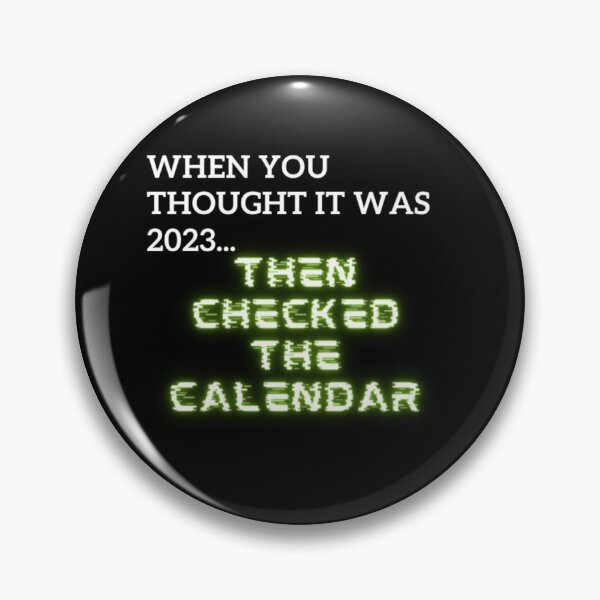 Item preview, When You Thought It Was 2023... Then Checked The Calendar  designed and sold by WifiJW0526.