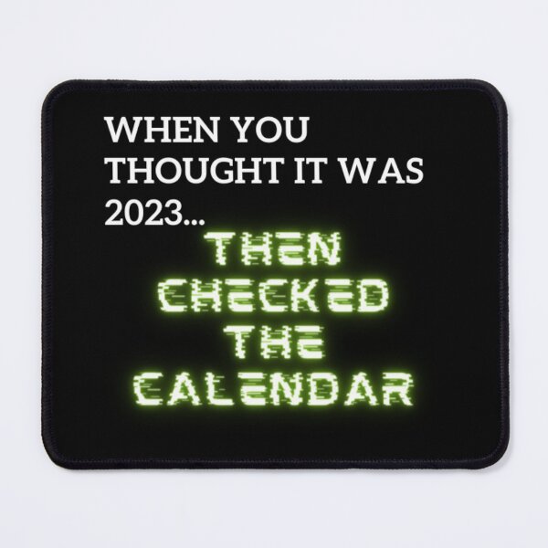 Item preview, When You Thought It Was 2023... Then Checked The Calendar  designed and sold by WifiJW0526.