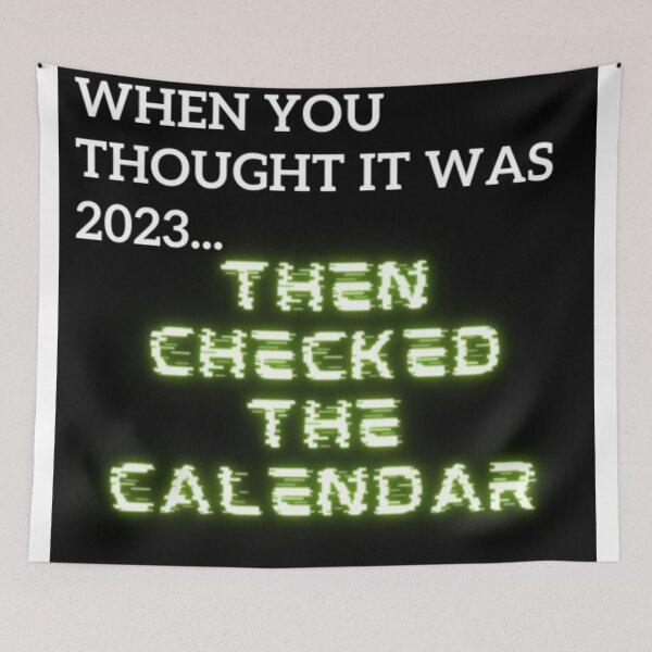 Item preview, When You Thought It Was 2023... Then Checked The Calendar  designed and sold by WifiJW0526.