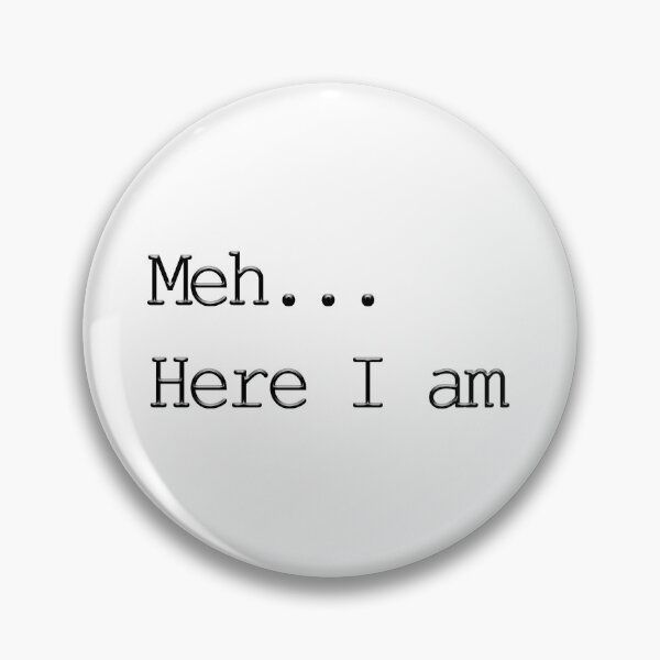 Item preview, Meh Here I am Text designed and sold by PodiShawna.