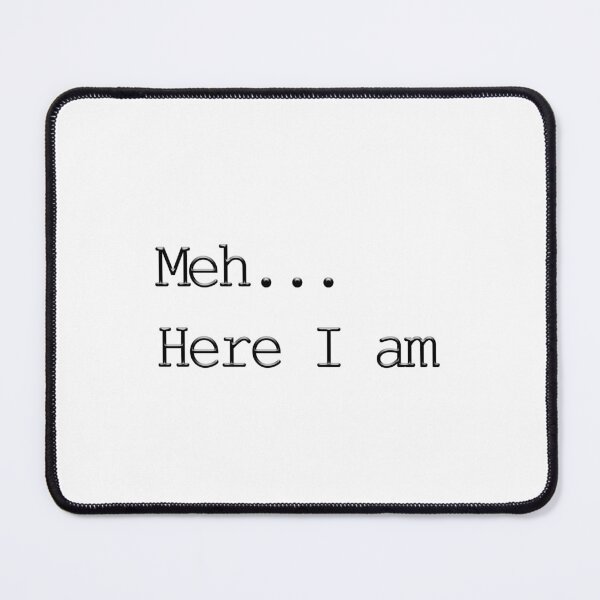 Item preview, Meh Here I am Text designed and sold by PodiShawna.