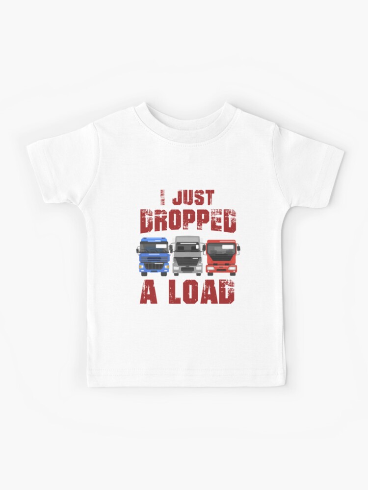 just dropped a load, Truck Driver Shirt, Trucker Gift, Truck Driver Wife, Diesel Shirt, Truck Driver Accessories, Gift for Him Kids T-Shirt for  Sale by Kreature Look