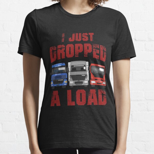 I Just Dropped A Load Truck Driver Cab Accessories Trucker Men's T-Shirt