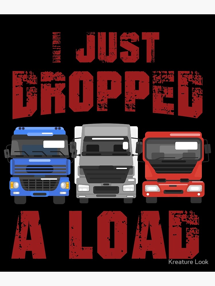 I Just Dropped A Load Truck Driver Cab Accessories Trucker Men's T-Shirt