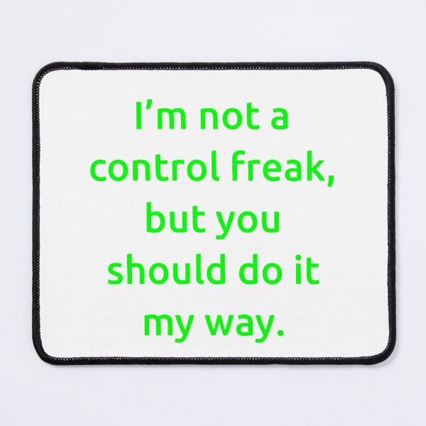 Item preview, I’m not a control freak, but you should do it my way. designed and sold by IMCDT.
