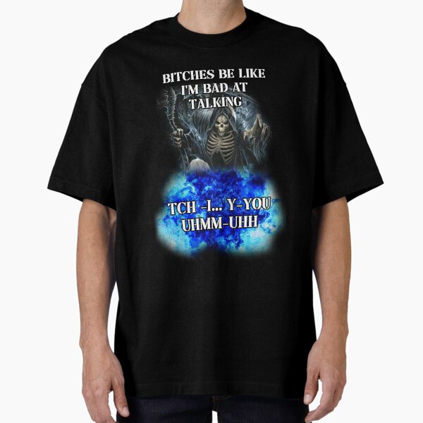 Item preview, bitches be like i cant talk - tch-i...y-you... uhh, uhh designed and sold by InMyMentalEra.