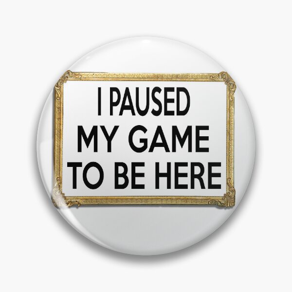 Item preview, i paused my game to be here designed and sold by sigoisette.