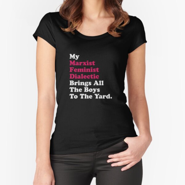 my Marxist Feminist Dialectic Brings All The Boys To The Yard - Feminist Gift Idea (Feminist AF | Feminist March | Equal Rights) Fitted Scoop T-Shirt