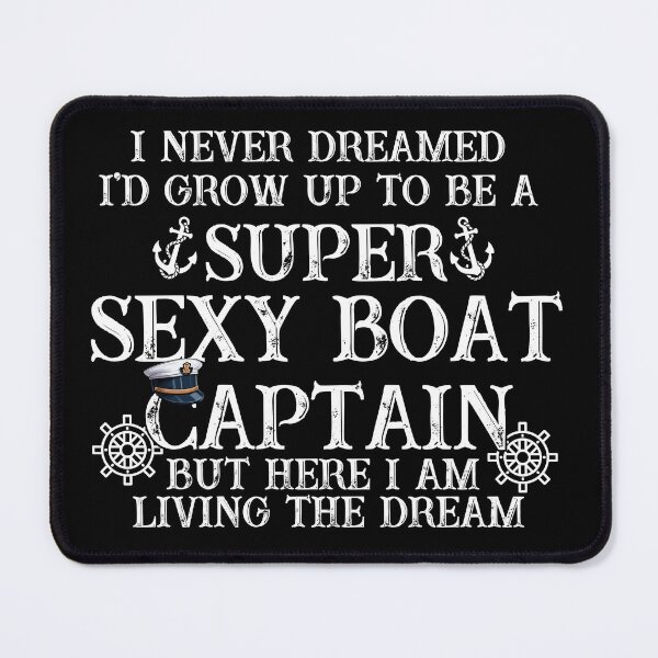 Item preview, I Never Dreamed I'd Grow Up To Be A Super Sexy Boat Captain But Here I Am Living The Dream designed and sold by EmiAndMike.
