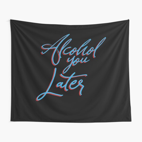 "Alcohol You Later " Tapestry by kieranight Redbubble