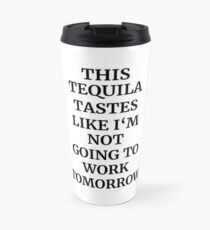 Tequila Taste Quote Travel Mug
