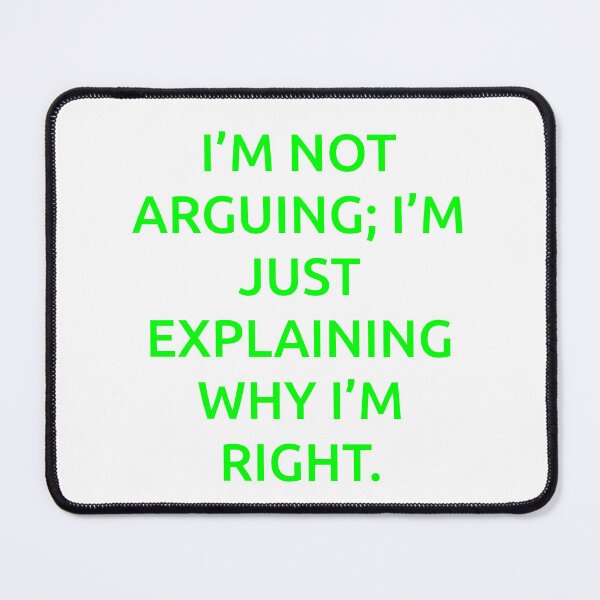 Item preview, I’m not arguing; I’m just explaining why I’m right. designed and sold by IMCDT.
