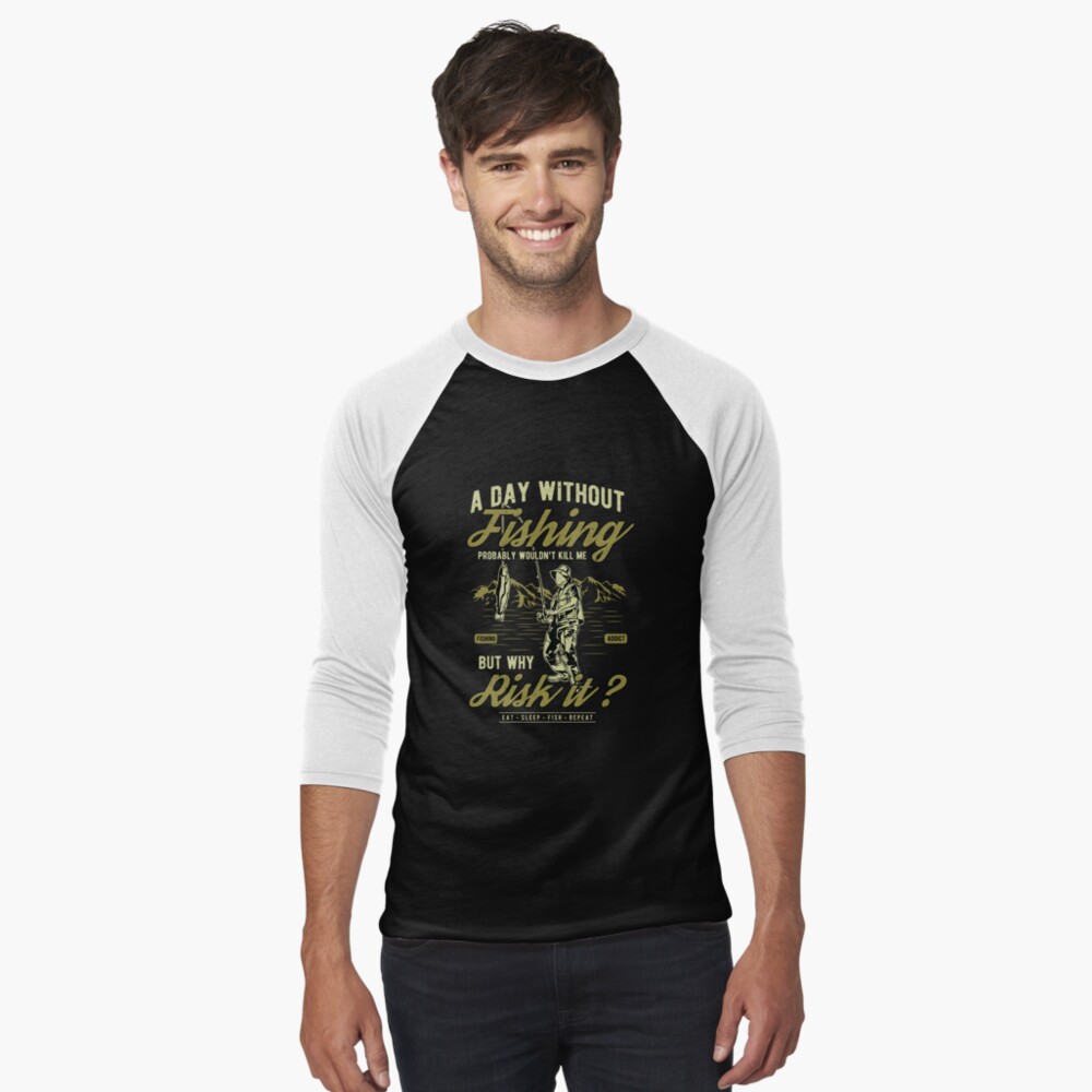 A Day Without Fishing Probably Wouldn't Kill Me T Shirts