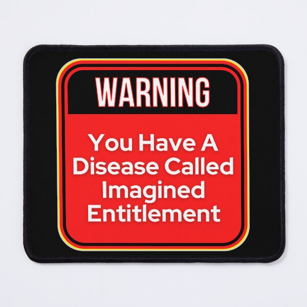Item preview, WARNING:  You Have A Disease Called Imagined Entitlement - funny warning signs designed and sold by DesignsFromTW-S.
