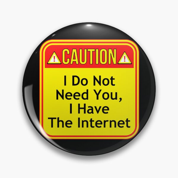 Item preview, CAUTION:  I Do Not Need You, I Have The Internet - funny warning signs designed and sold by DesignsFromTW-S.