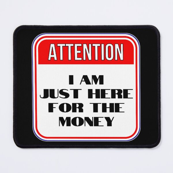 Item preview, ATTENTION:  I Am Just Here For The Money - funny warning signs designed and sold by DesignsFromTW-S.