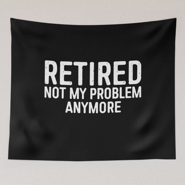 Item preview, Retired Not My Problem Any More designed and sold by deepstone.