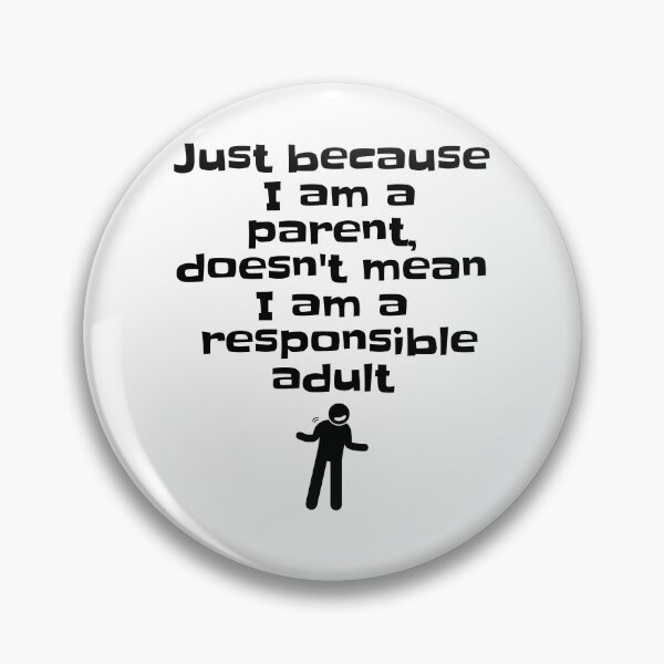 Item preview, Just because I am a parent, doesn't,mean I am a responsible adult  designed and sold by Fr0mtheMachine.