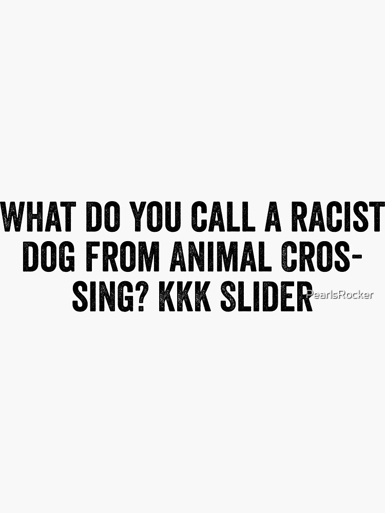 what-do-you-call-a-racist-dog-from-sticker-by-pearlsrocker-redbubble