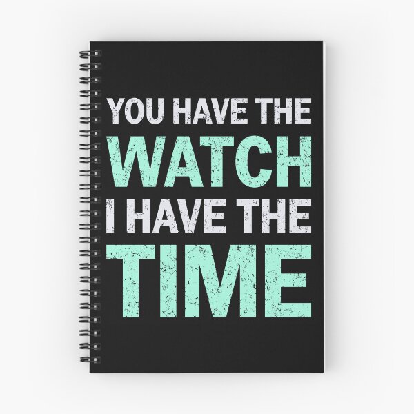 Item preview, You Have The Watch I Have The Time Audacity Patience Design designed and sold by defytee.