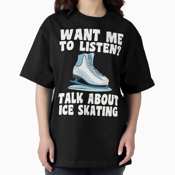 Item preview, Want Me To Listen? Talk About Ice Skating Ice Skating T-Shirt designed and sold by SJaraDesigns.