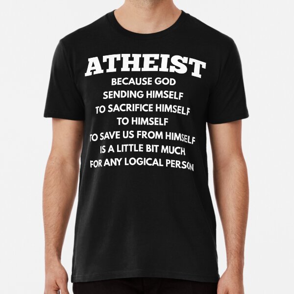 FUNNY ATHEIST LOGIC ANTI-RELIGIOUS SHIRTS AND GIFTS Premium T-Shirt