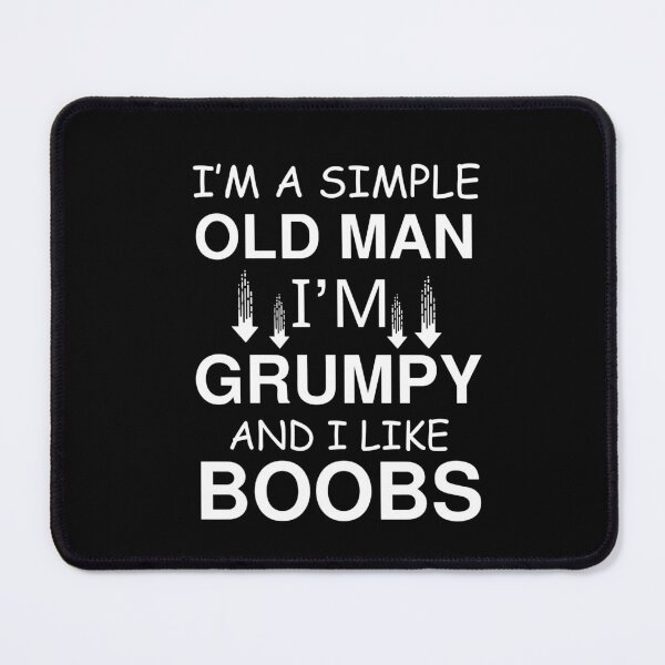 Item preview, I'm A Simple Old Man I Am Grumpy And I Like Boobs designed and sold by love3617.