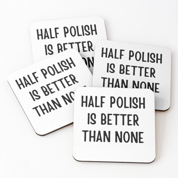 Item preview, Half Polish Is Better Than None designed and sold by AngelArtss.