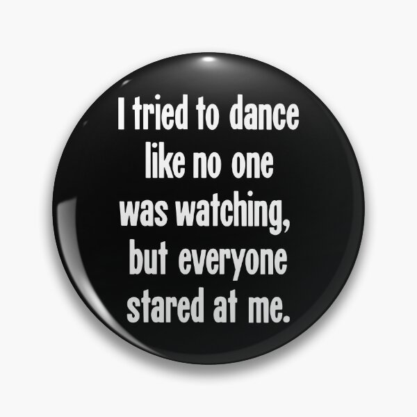 Item preview, I Tried To Dance Like No One Was Watching, But Everyone Stared At Me designed and sold by Good-Looking Corpse.
