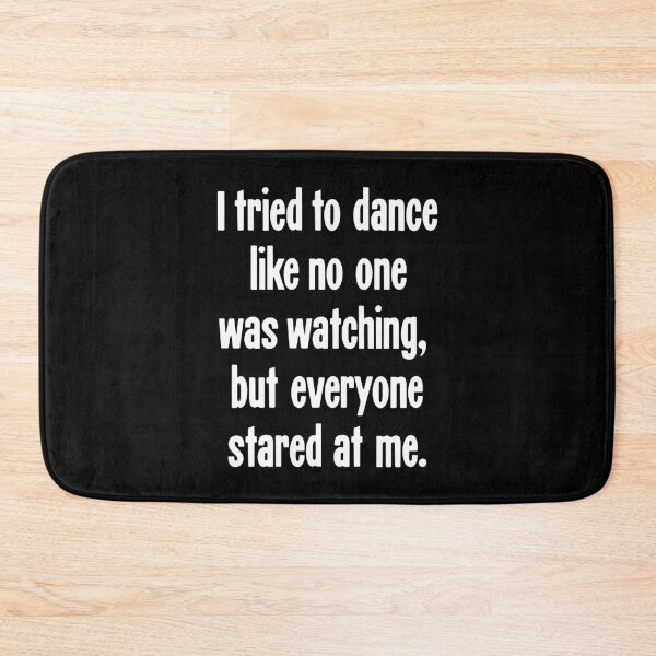 Item preview, I Tried To Dance Like No One Was Watching, But Everyone Stared At Me designed and sold by Good-Looking Corpse.