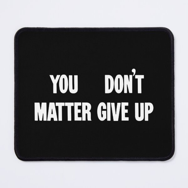 Item preview, You Matter, Don't Give Up / You Don't Matter, Give Up designed and sold by Good-Looking Corpse.