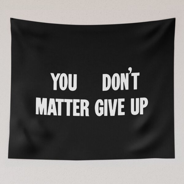 Item preview, You Matter, Don't Give Up / You Don't Matter, Give Up designed and sold by Good-Looking Corpse.