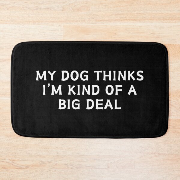 Item preview, My Dog thinks I'm kind of a big deal designed and sold by manandi1.