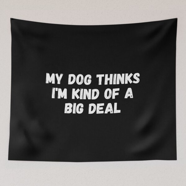 Item preview, My Dog thinks I'm kind of a big deal designed and sold by manandi1.