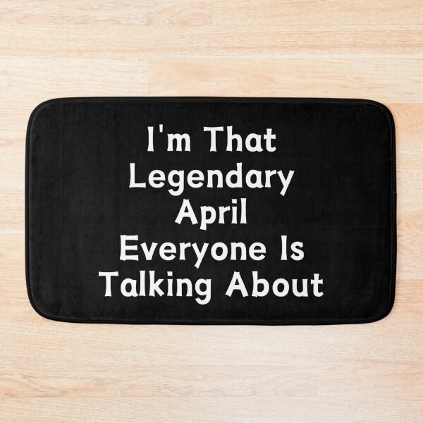 Item preview, I'm That Legendary April Everyone Is Talking About designed and sold by manandi1.
