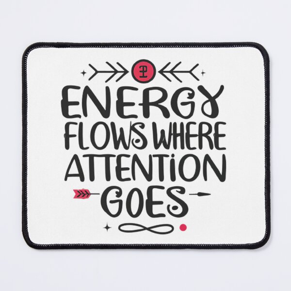 Item preview, Energy Flows Where Attention Goes designed and sold by MillenniumDrip.