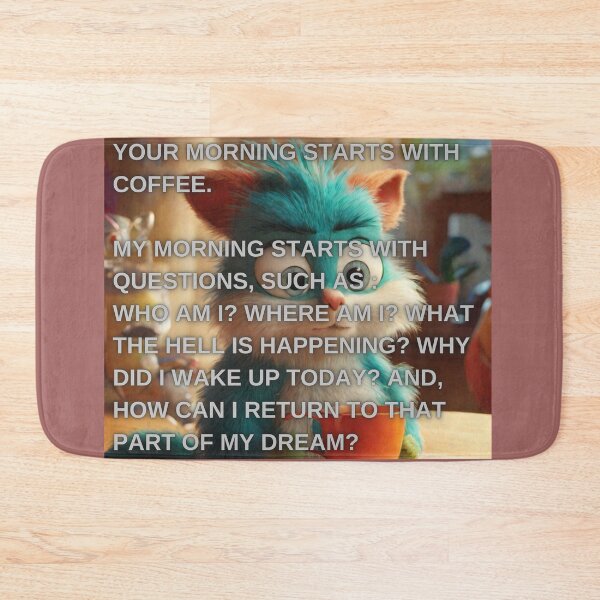 Item preview, Your morning starts with coffee.  My morning starts with questions, such as : Who am I? Where am I? WHAT THE HELL IS HAPPENING? Why did I wake up today? And, how can I return to that part of my dream? designed and sold by Megaera8.