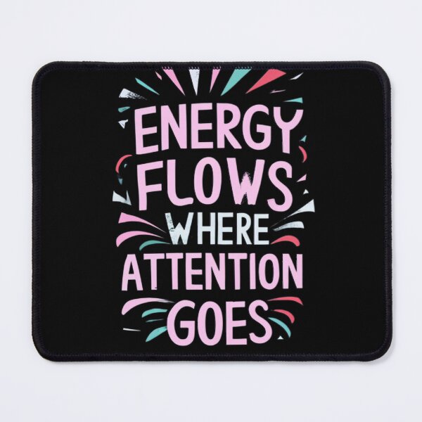 Item preview, Energy Flows Where Attention Goes designed and sold by MillenniumDrip.