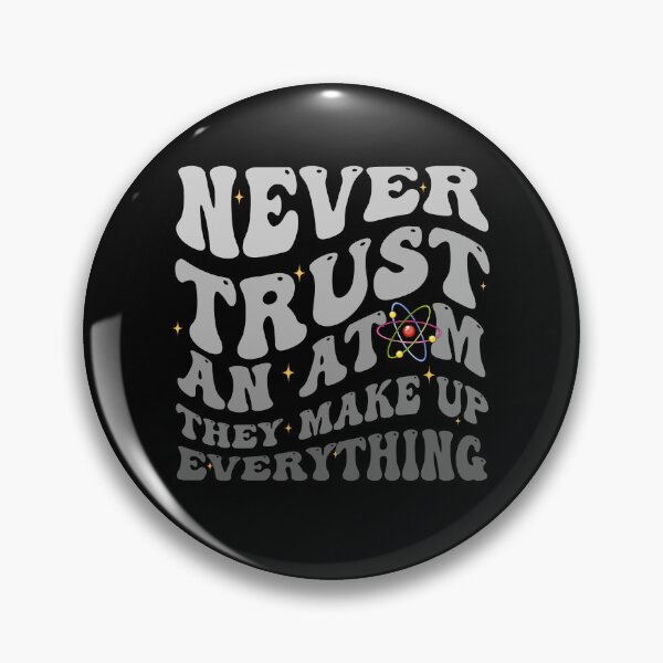 Item preview, Never trust an atom they make up everything Groovy Science Lovers designed and sold by Be Cool (5.0) ⭐⭐⭐⭐⭐.