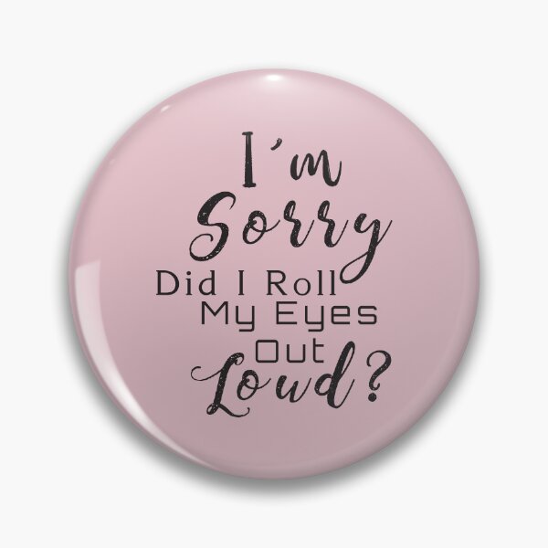 Item preview, I m Sorry Did I Roll My Eyes Out Loud, © DAM Creative designed and sold by DAM Creative ⭐⭐⭐⭐⭐.