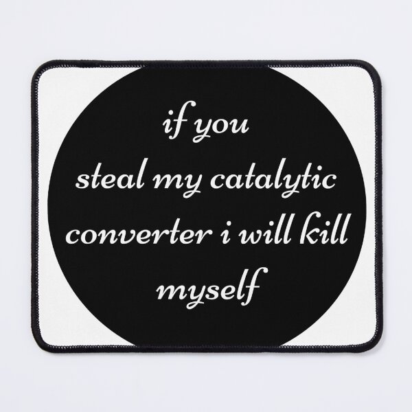 Item preview, if you steal my catalytic converter i will kill myself designed and sold by stevenbrian698.