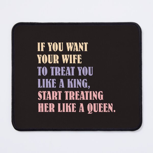 Item preview, If you want your wife to treat you like a king, start treating her like a queen designed and sold by adam1762.