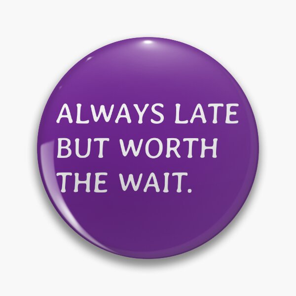 Item preview, ALWAYS LATE BUT WORTH THE WAIT  designed and sold by mwagie.