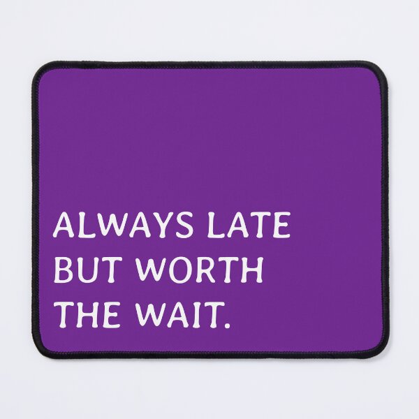 Item preview, ALWAYS LATE BUT WORTH THE WAIT  designed and sold by mwagie.