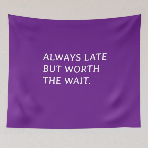 Item preview, ALWAYS LATE BUT WORTH THE WAIT  designed and sold by mwagie.