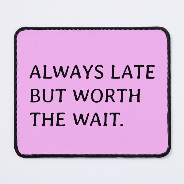 Item preview, ALWAYS LATE BUT WORTH THE WAIT  designed and sold by mwagie.
